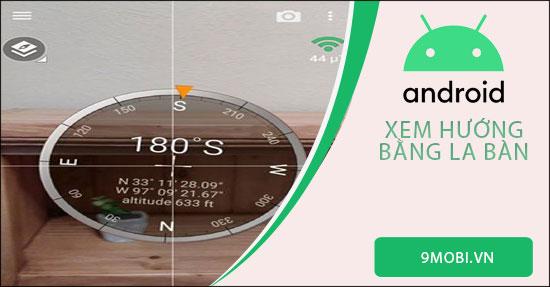Hướng dẫn chi tiết cách xác định phương hướng bằng ứng dụng la bàn trên smartphone