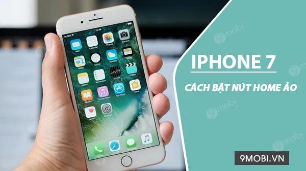 Hướng dẫn bật và sử dụng nút Home ảo trên iPhone 7 và iPhone 7 Plus