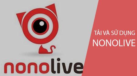Bật mí cách tải và trải nghiệm ứng dụng NonoLive cực dễ trên điện thoại