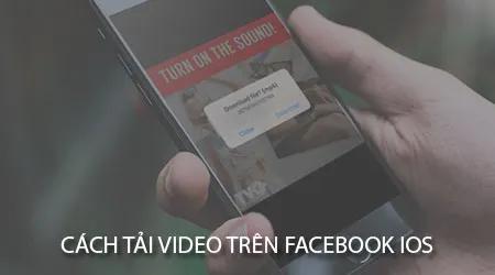 Hướng dẫn download video Facebook trên iPhone/iPad đơn giản