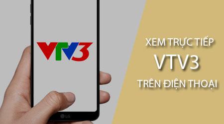 Cách theo dõi VTV3 trực tiếp trên điện thoại di động