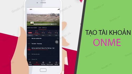 Hướng dẫn đăng ký tài khoản Onme để thưởng thức truyền hình miễn phí