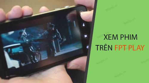 Cách tìm kiếm và xem phim trên ứng dụng FPT Play.