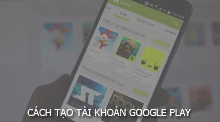 Cách đăng ký tài khoản Google Play trên thiết bị di động