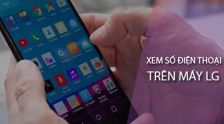 Cách kiểm tra số điện thoại trên điện thoại LG