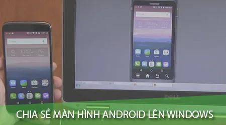 Hướng dẫn chiếu màn hình Android lên máy tính Windows đơn giản