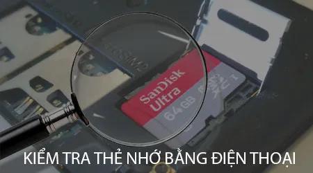 Mẹo phân biệt thẻ nhớ thật - giả ngay trên điện thoại của bạn
