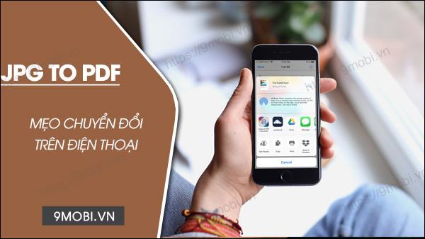Cách chuyển đổi JPG sang PDF trên điện thoại Android và iPhone