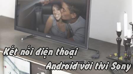 Hướng dẫn kết nối điện thoại Android với tivi Sony một cách đơn giản và hiệu quả.