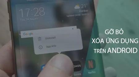Cách gỡ ứng dụng trên Android đơn giản và nhanh chóng nhất