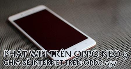 Hướng dẫn phát wifi Oppo Neo 9 & chia sẻ kết nối internet trên Oppo A37