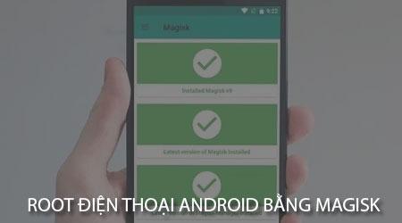 Hướng dẫn ROOT điện thoại Android bằng Magisk, khám phá cách mở khóa tiềm năng của thiết bị Android ngay hôm nay.