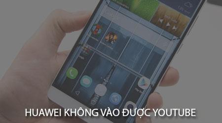 Sửa lỗi không truy cập được YouTube trên điện thoại Huawei