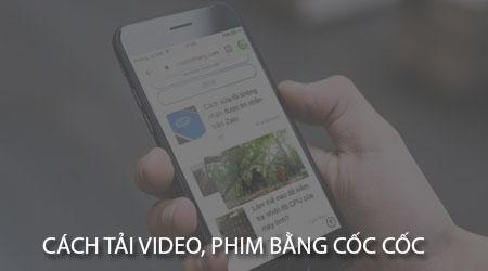 Hướng dẫn tải video từ web xem phim bằng trình duyệt Cốc Cốc trên điện thoại Android và iPhone.