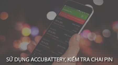 Bật mí cách kiểm tra độ chai pin Android chuẩn xác với AccuBattery