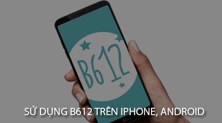 Hướng dẫn sử dụng ứng dụng B612 để chụp ảnh đẹp trên iPhone và Android