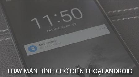Hướng dẫn thay màn hình chờ cho điện thoại Android