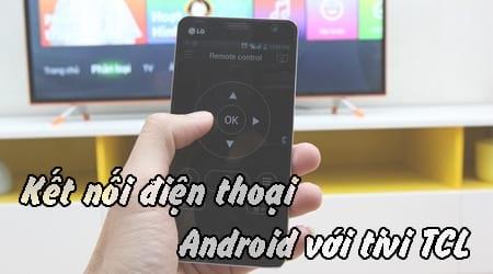 Hướng dẫn chi tiết cách kết nối điện thoại Android với tivi TCL