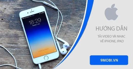 Bí quyết tải video và nhạc về iPhone, iPad đơn giản, hiệu quả