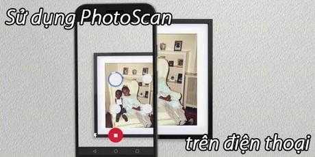 Hướng dẫn sử dụng PhotoScan trên điện thoại