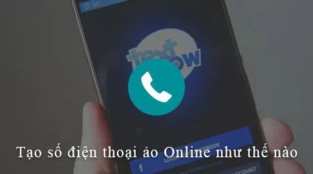 Cách tạo số điện thoại ảo Online đơn giản, hiệu quả