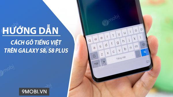 Hướng dẫn gõ tiếng Việt trên Samsung Galaxy S8/S8+ - Soạn tin nhắn thuần Việt dễ dàng