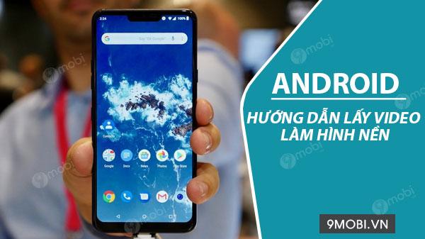 Cách biến video thành hình nền động trên điện thoại Android