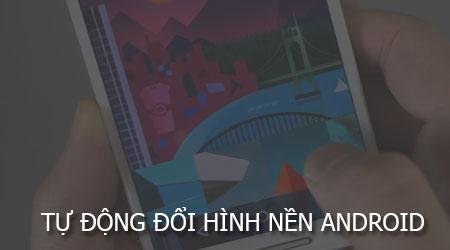 Cách tự động đổi hình nền điện thoại Android trên Samsung, Oppo, Xiaomi đơn giản