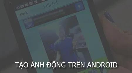 Hướng dẫn chi tiết cách tạo ảnh GIF sinh động từ điện thoại Android