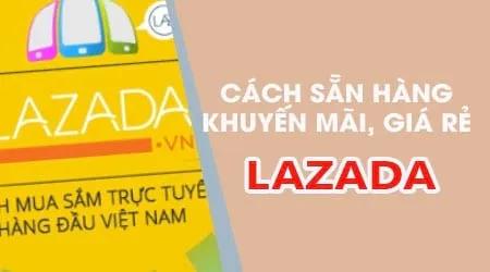 Bí quyết săn sale Lazada: Mua hàng chất lượng với giá siêu hời