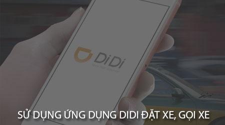 Hướng dẫn sử dụng ứng dụng DiDi để đặt xe, gọi xe dễ dàng