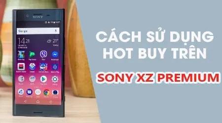 Khám phá cách sử dụng ứng dụng Hot Buy trên Sony XZ Premium