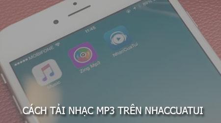 Hướng dẫn chi tiết cách tải nhạc MP3 từ Nhaccuatui cho điện thoại iPhone và Android