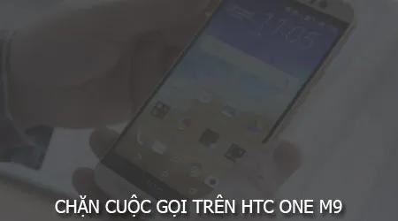 Hướng dẫn chặn cuộc gọi xuất phát từ HTC One M9