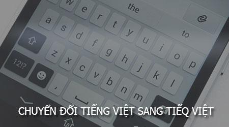 Công cụ chuyển đổi ngôn ngữ từ Tiếng Việt truyền thống sang phiên bản Tiếq Việt hiện đại ngay trên điện thoại