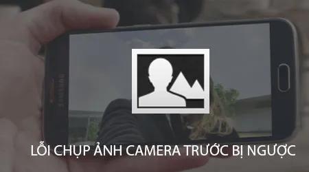 Khắc phục lỗi Camera trước bị ngược trên điện thoại, sửa lỗi Camera Selfie.