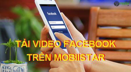 Hướng dẫn tải video Facebook trên điện thoại Mobiistar đơn giản, hiệu quả