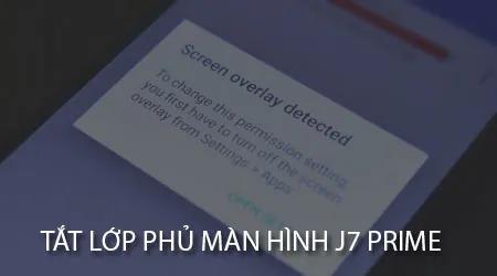 Cách xử lý lỗi lớp phủ màn hình trên Samsung J7 Prime