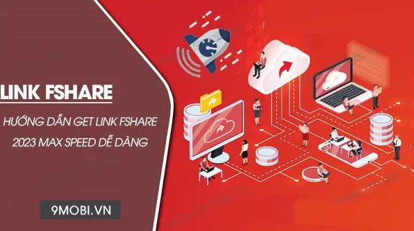 Hướng dẫn chi tiết cách lấy link Fshare 2023 tốc độ tối đa đơn giản nhất