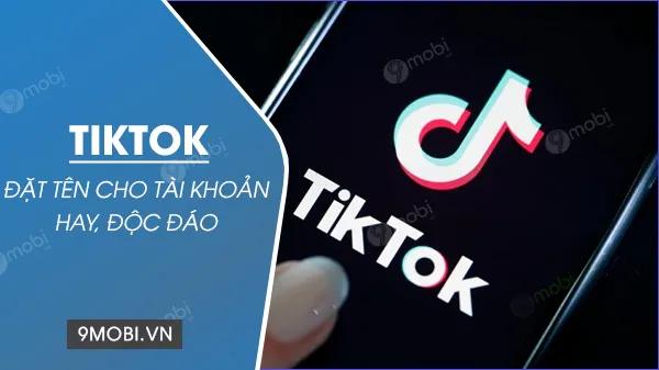 Bộ sưu tập những tên Tiktok độc đáo, ấn tượng cho cả nam và nữ năm 2023.
