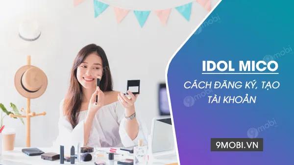 Hướng dẫn chi tiết cách đăng ký làm idol trên Mico