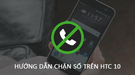 Cách chặn số và cuộc gọi không mong muốn trên điện thoại HTC 10