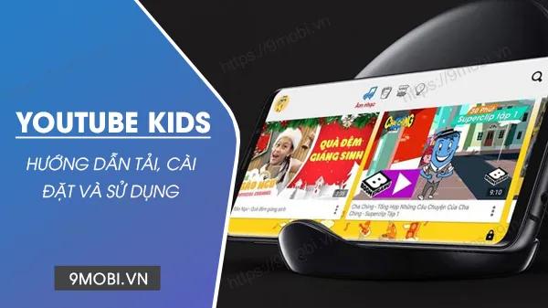 Hướng dẫn cách tải và sử dụng Youtube Kids trên điện thoại Android và iPhone.