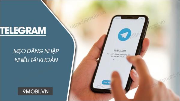 Cách đăng nhập nhiều tài khoản Telegram trên một thiết bị duy nhất