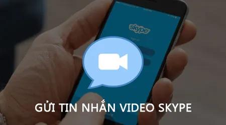 Hướng dẫn gửi tin nhắn video qua Skype trên điện thoại