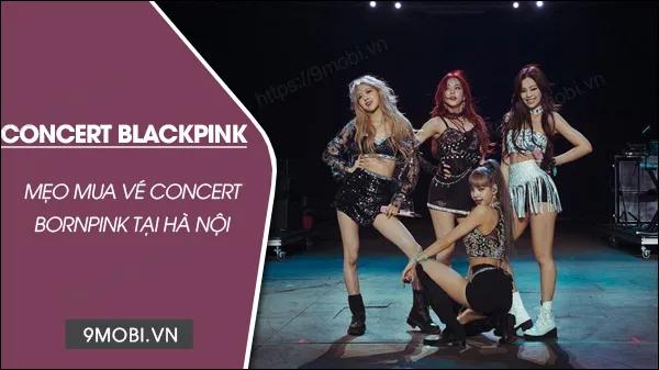 Cách Mua Vé Xem Concert Born Pink BLACKPINK Tại Hà Nội Online Nhanh Chóng