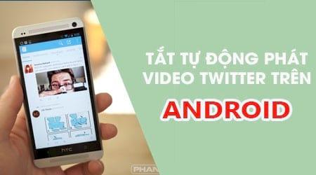 Hướng dẫn tắt chế độ tự động phát video trên Twitter cho Android