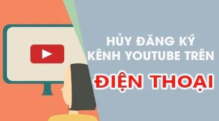 Hướng dẫn thao tác hủy đăng ký kênh Youtube ngay trên điện thoại