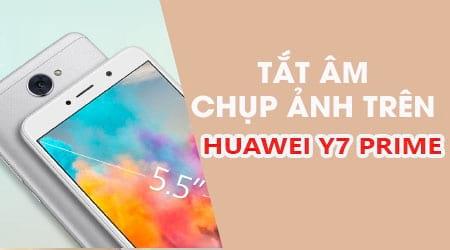 Bật mí cách tắt tiếng camera trên Huawei Y7 Prime - chụp ảnh êm ái không ồn