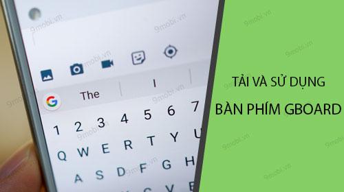 Hướng dẫn chi tiết cách tải và sử dụng bàn phím Google Gboard